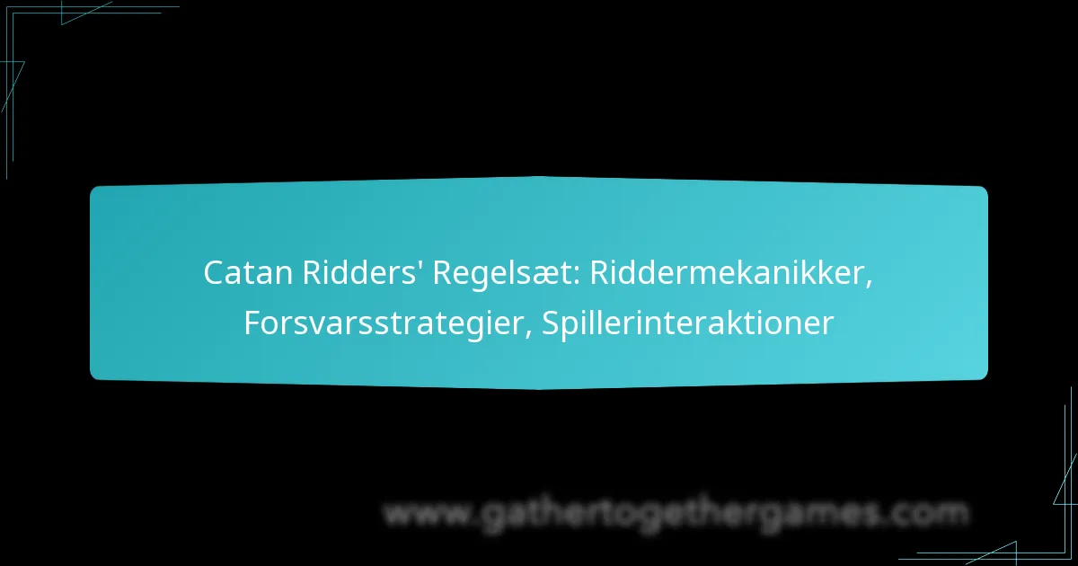 Catan Ridders’ Regelsæt: Riddermekanikker, Forsvarsstrategier, Spillerinteraktioner