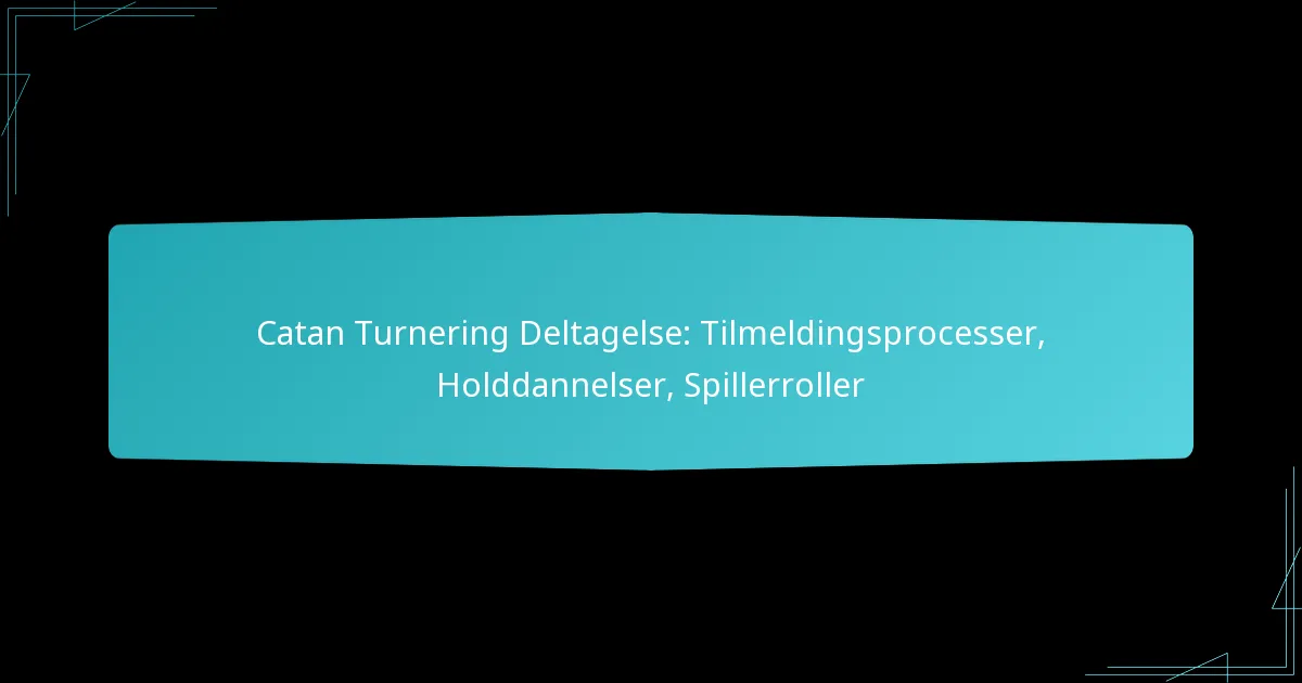 Catan Turnering Deltagelse: Tilmeldingsprocesser, Holddannelser, Spillerroller