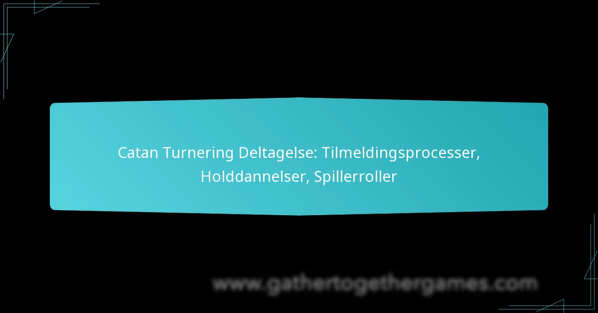 Catan Turnering Deltagelse: Tilmeldingsprocesser, Holddannelser, Spillerroller