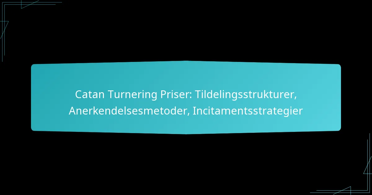 Catan Turnering Priser: Tildelingsstrukturer, Anerkendelsesmetoder, Incitamentsstrategier