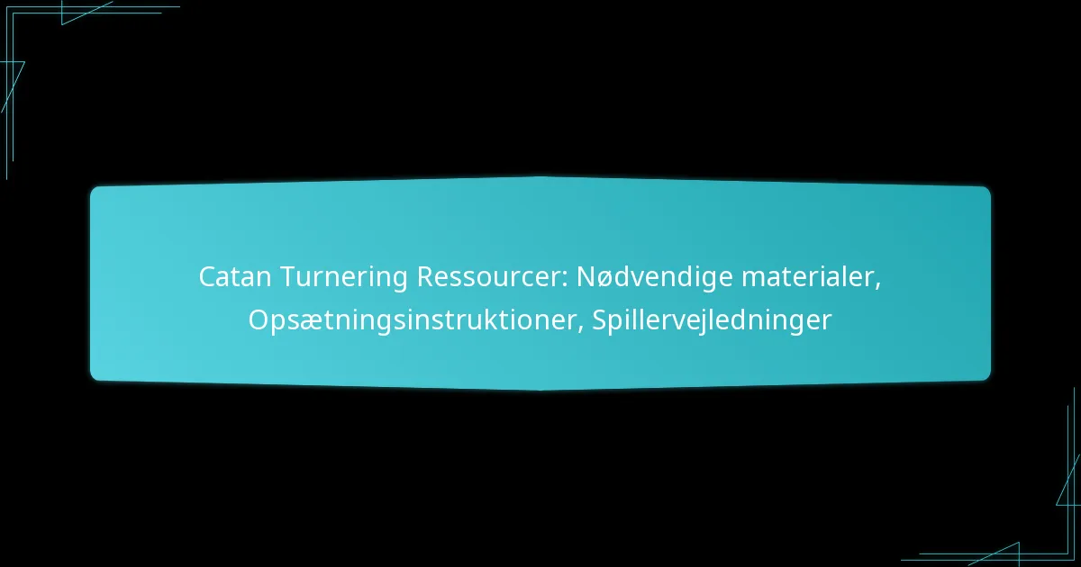Catan Turnering Ressourcer: Nødvendige materialer, Opsætningsinstruktioner, Spillervejledninger