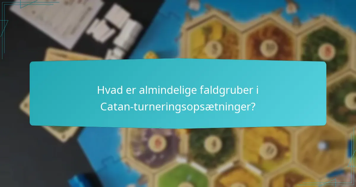 Hvad er almindelige faldgruber i Catan-turneringsopsætninger?