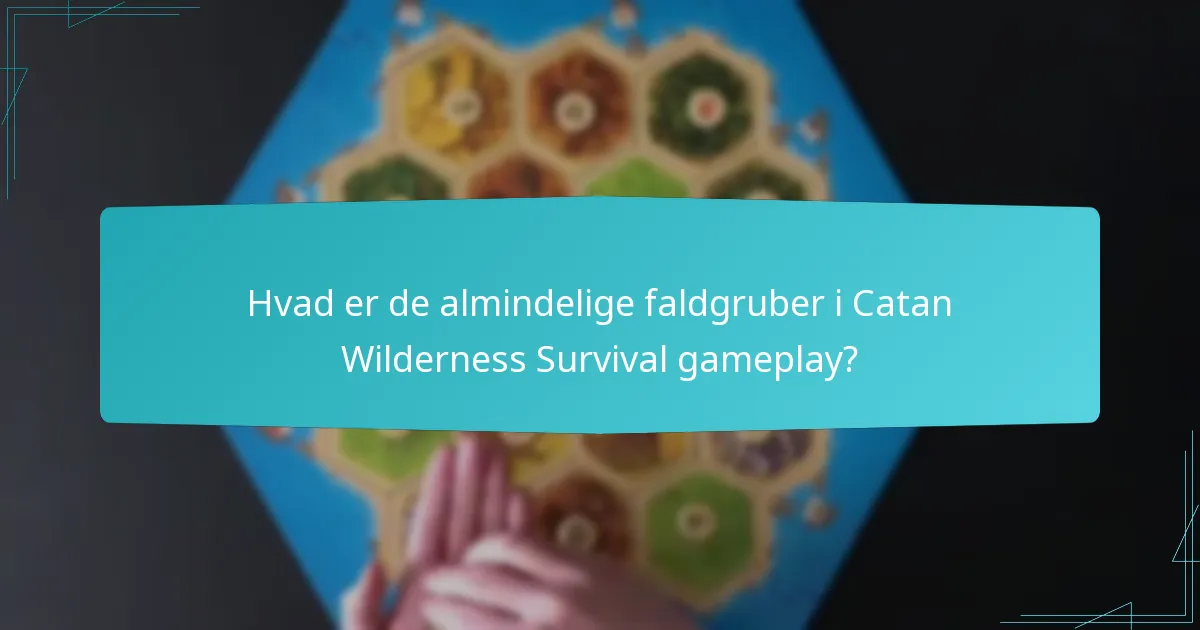 Hvad er de almindelige faldgruber i Catan Wilderness Survival gameplay?