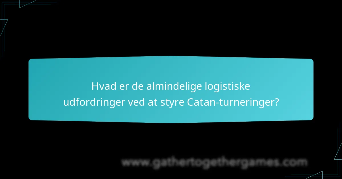 Hvad er de almindelige logistiske udfordringer ved at styre Catan-turneringer?