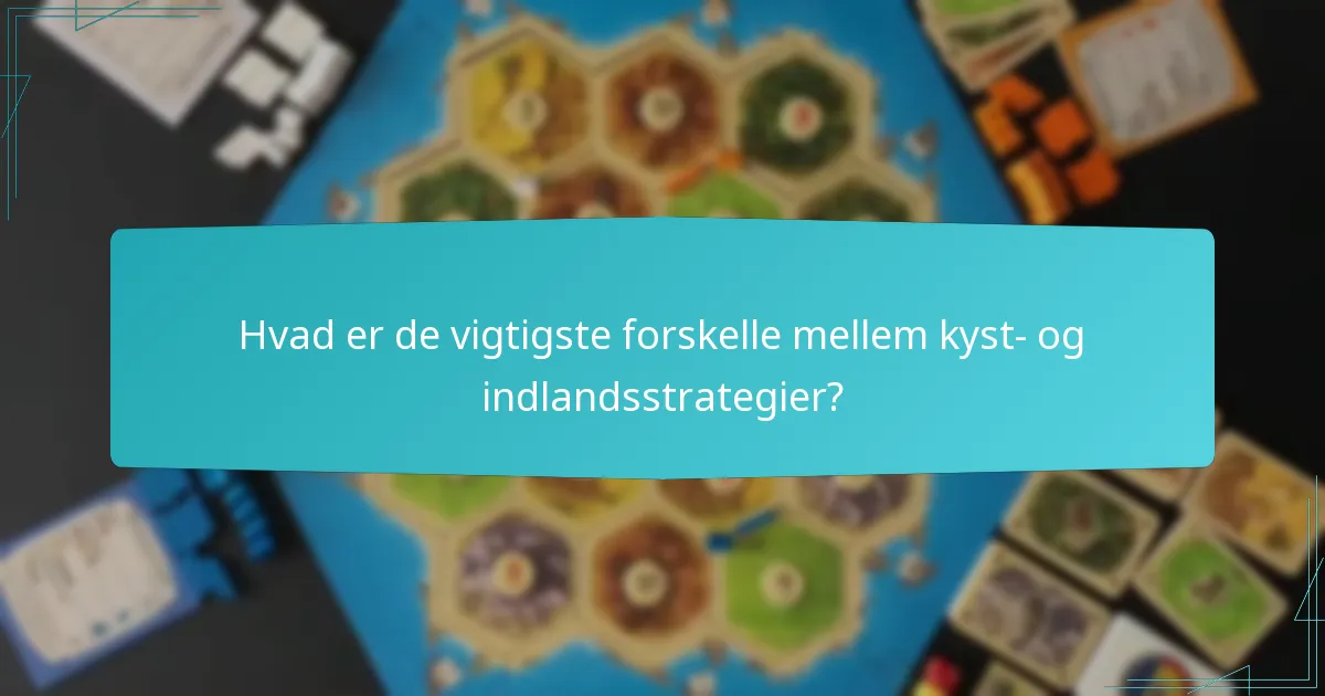 Hvad er de vigtigste forskelle mellem kyst- og indlandsstrategier?