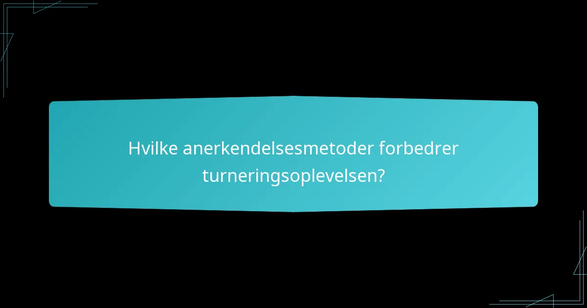 Hvilke anerkendelsesmetoder forbedrer turneringsoplevelsen?