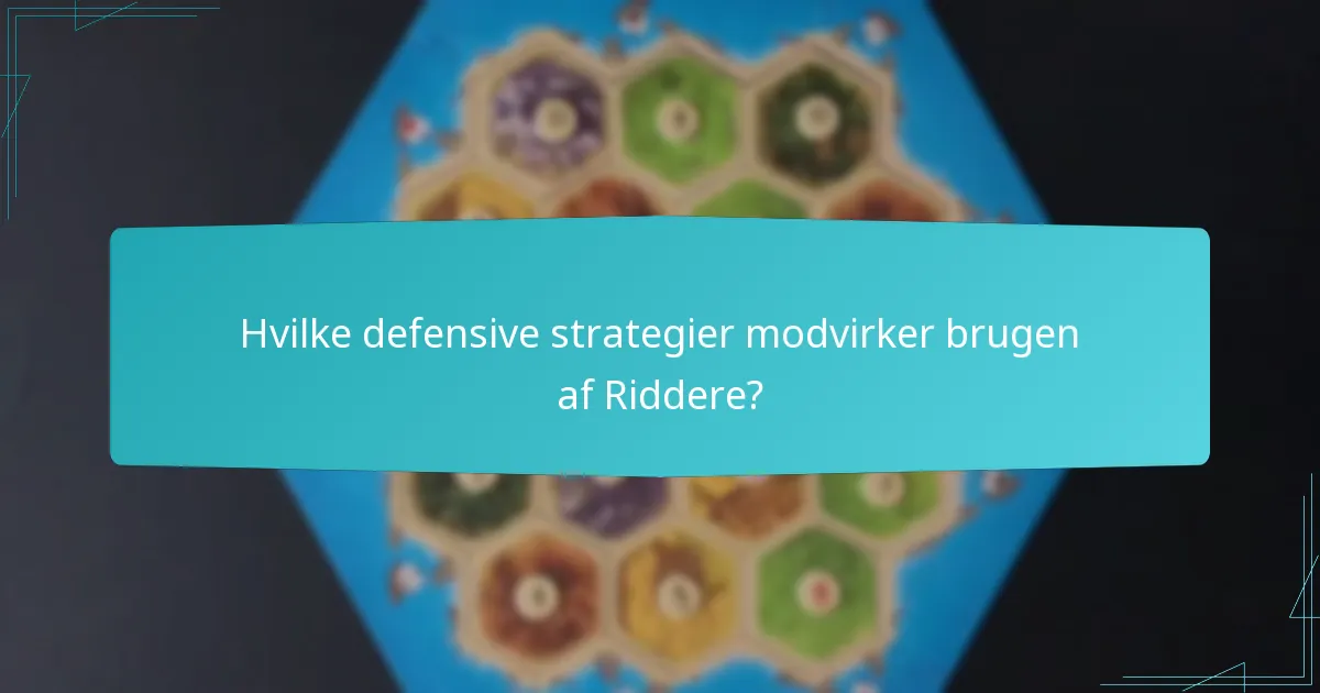 Hvilke defensive strategier modvirker brugen af Riddere?
