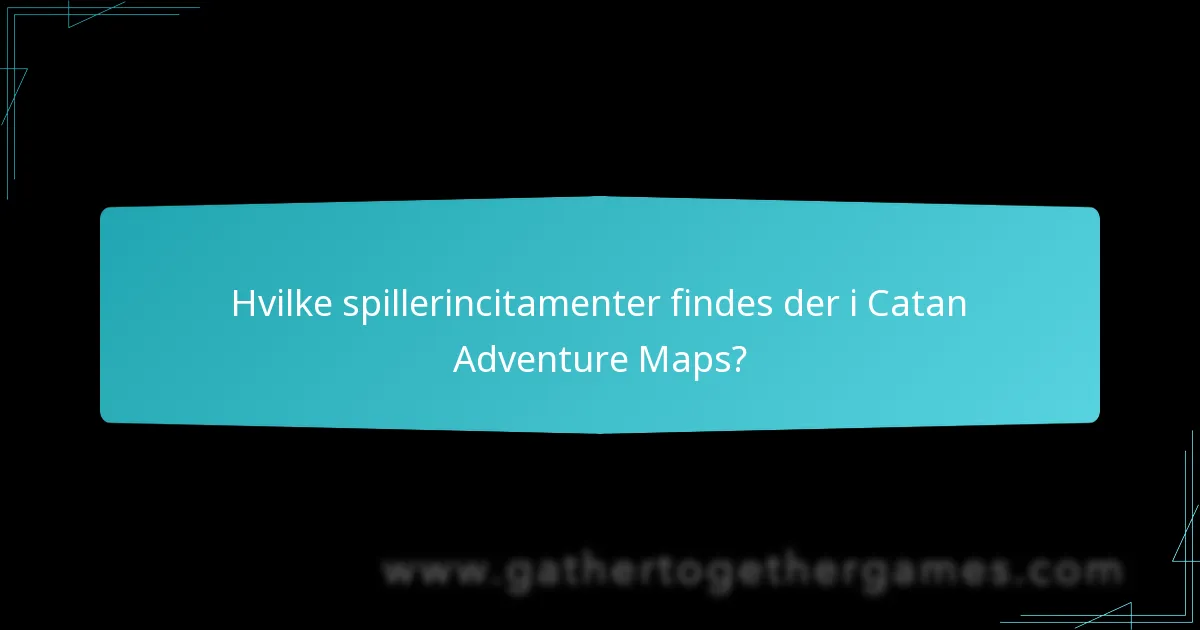 Hvilke spillerincitamenter findes der i Catan Adventure Maps?