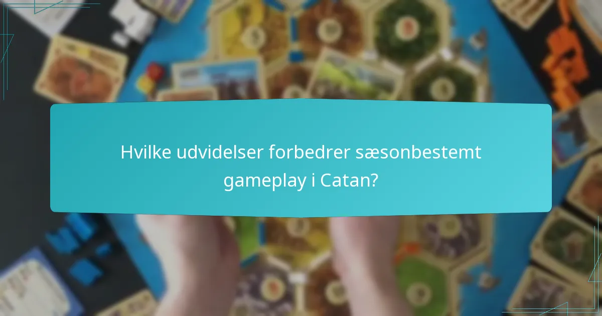 Hvilke udvidelser forbedrer sæsonbestemt gameplay i Catan?
