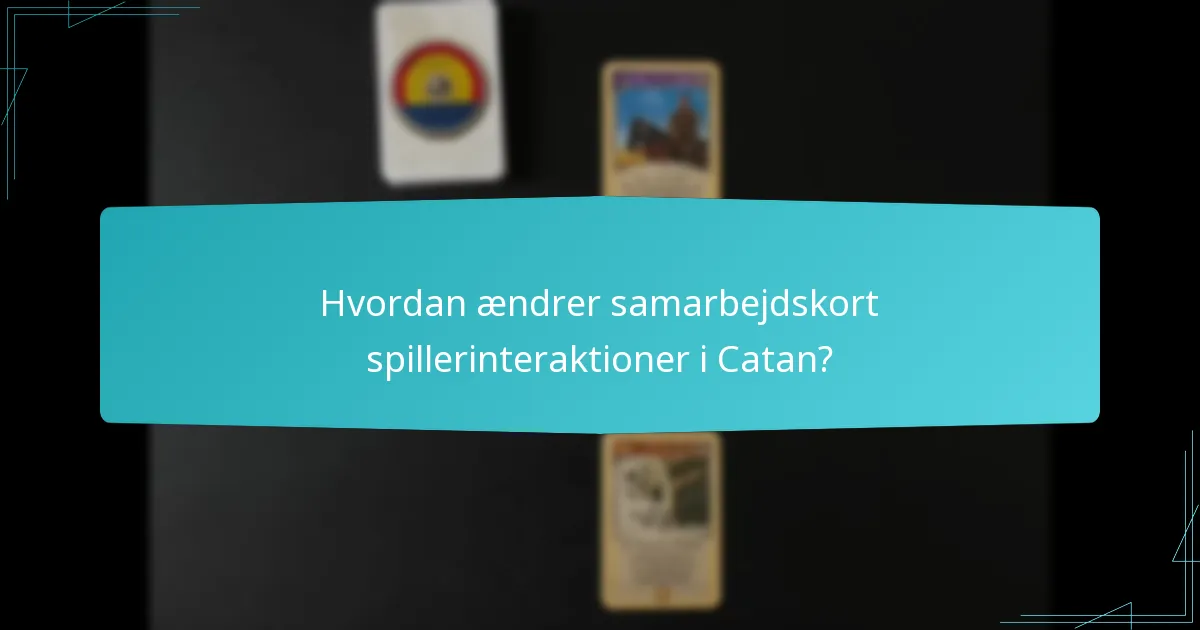 Hvordan ændrer samarbejdskort spillerinteraktioner i Catan?