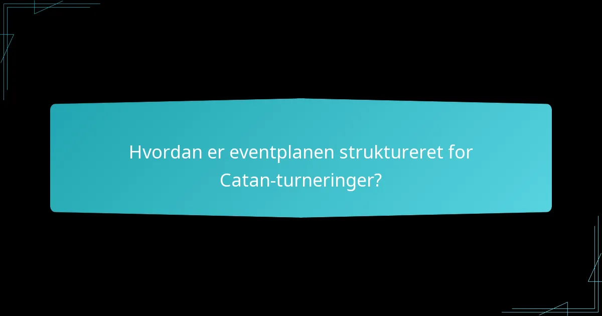 Hvordan er eventplanen struktureret for Catan-turneringer?