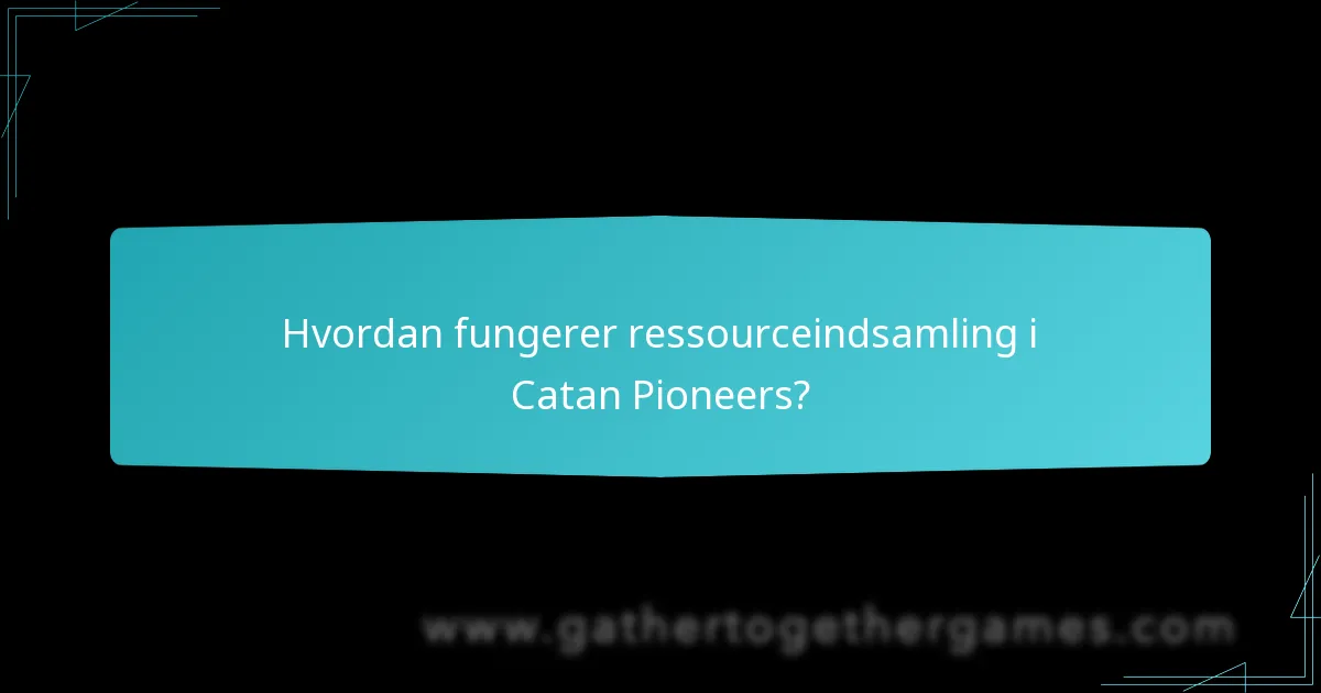 Hvordan fungerer ressourceindsamling i Catan Pioneers?