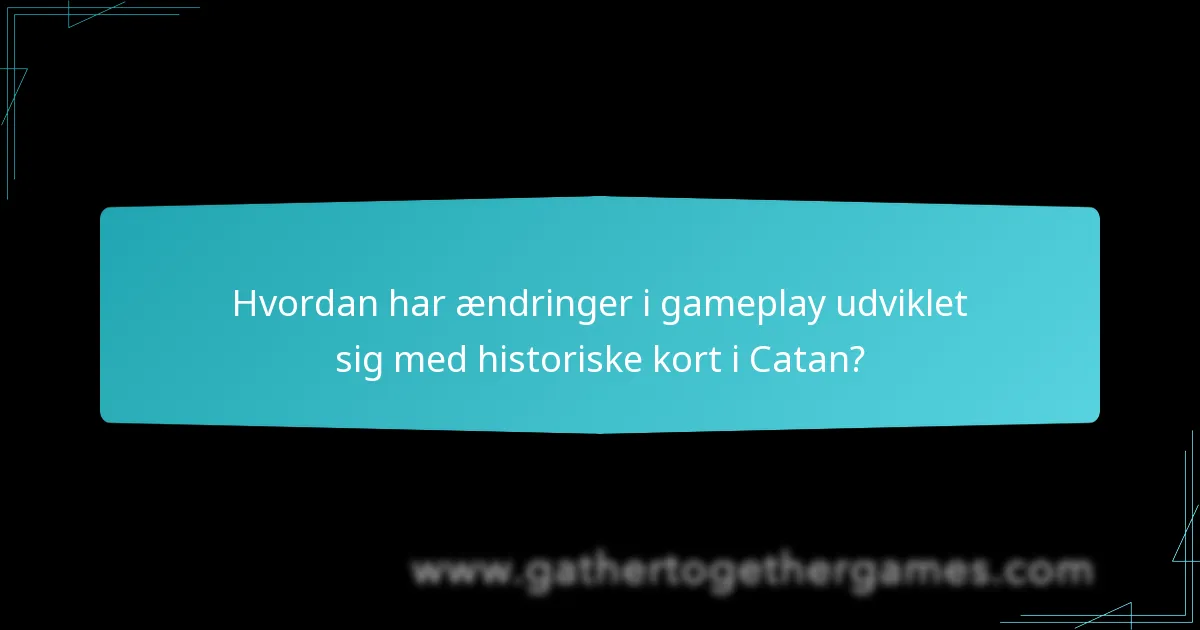 Hvordan har ændringer i gameplay udviklet sig med historiske kort i Catan?