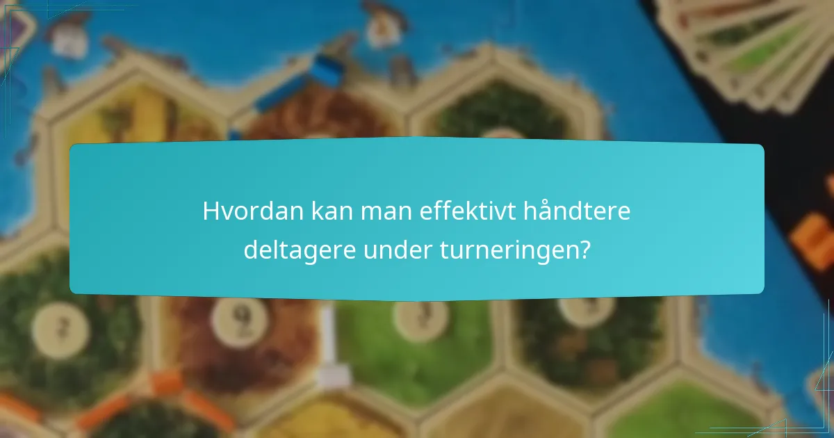 Hvordan kan man effektivt håndtere deltagere under turneringen?