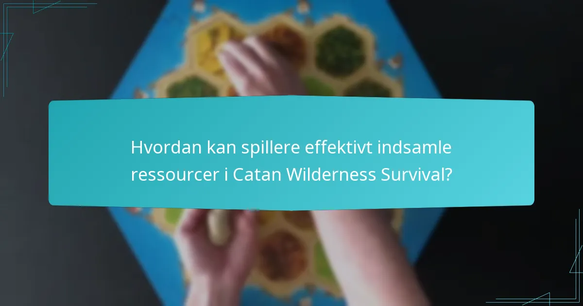 Hvordan kan spillere effektivt indsamle ressourcer i Catan Wilderness Survival?
