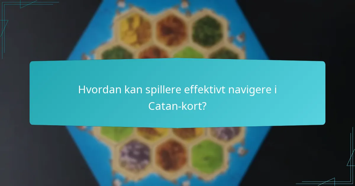 Hvordan kan spillere effektivt navigere i Catan-kort?