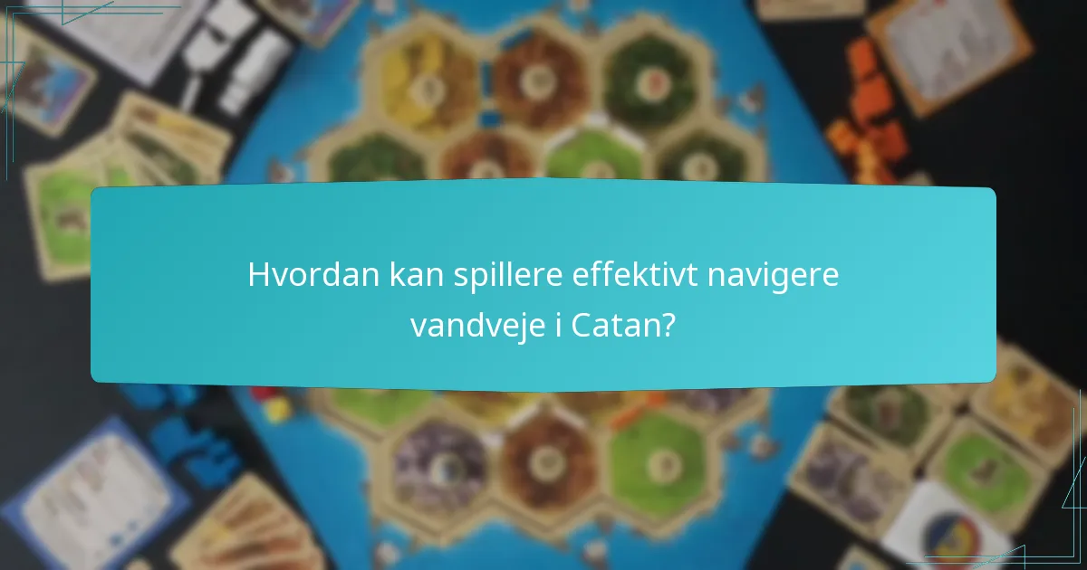 Hvordan kan spillere effektivt navigere vandveje i Catan?