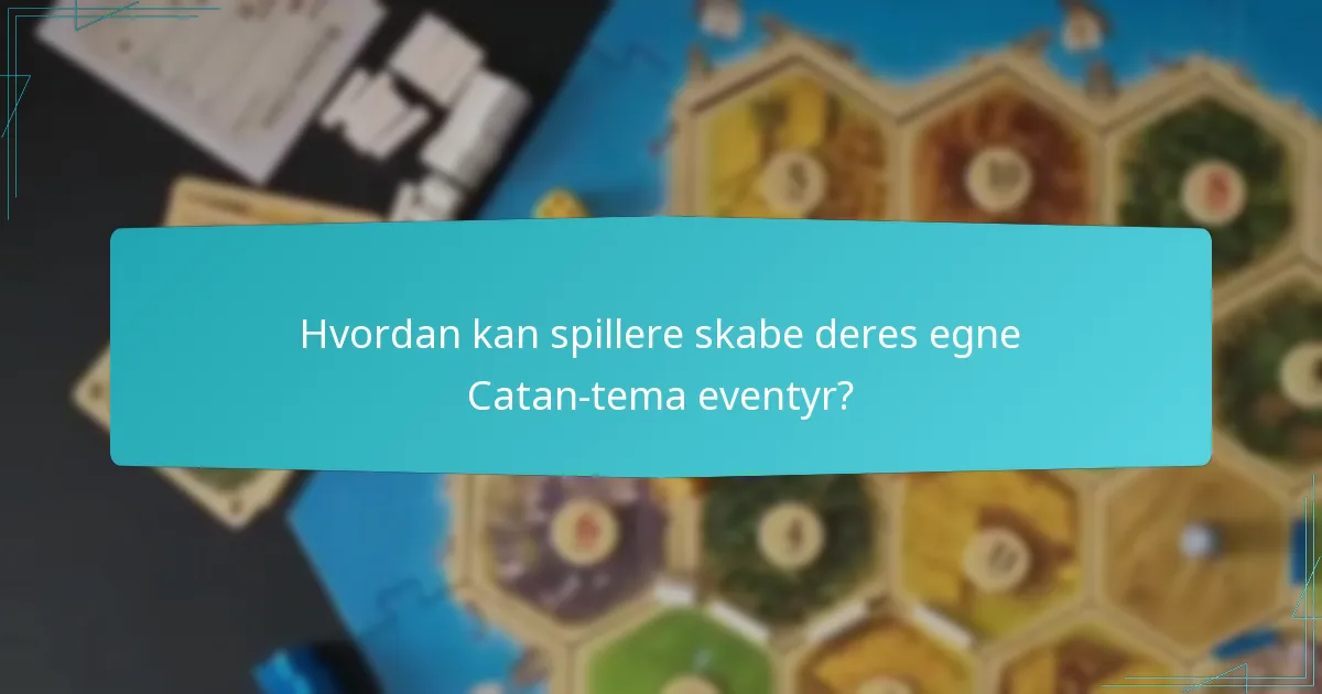 Hvordan kan spillere skabe deres egne Catan-tema eventyr?