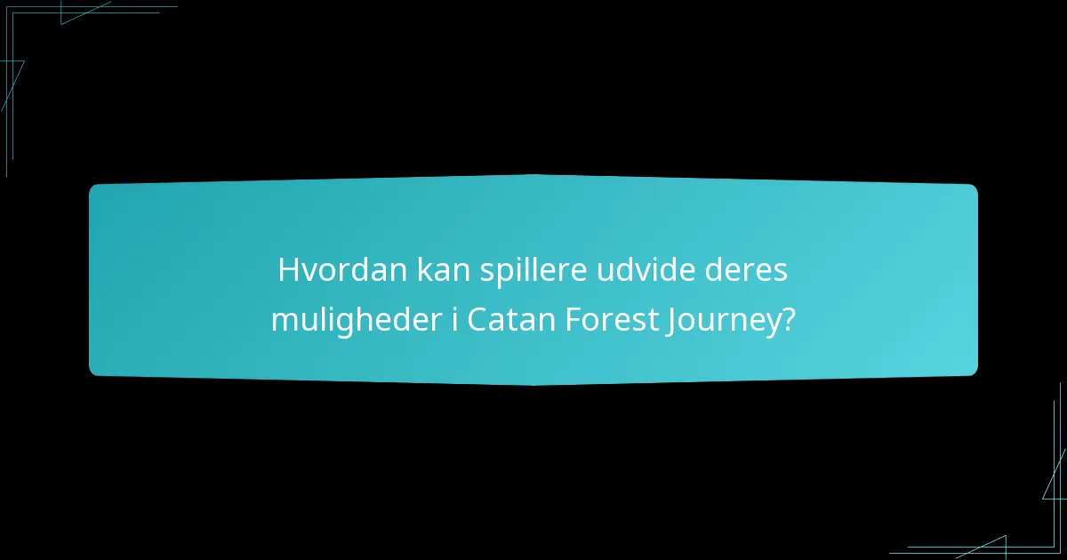 Hvordan kan spillere udvide deres muligheder i Catan Forest Journey?