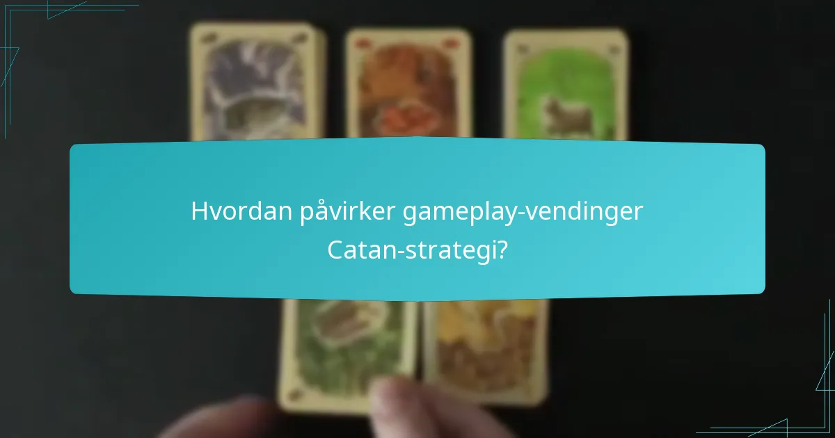 Hvordan påvirker gameplay-vendinger Catan-strategi?