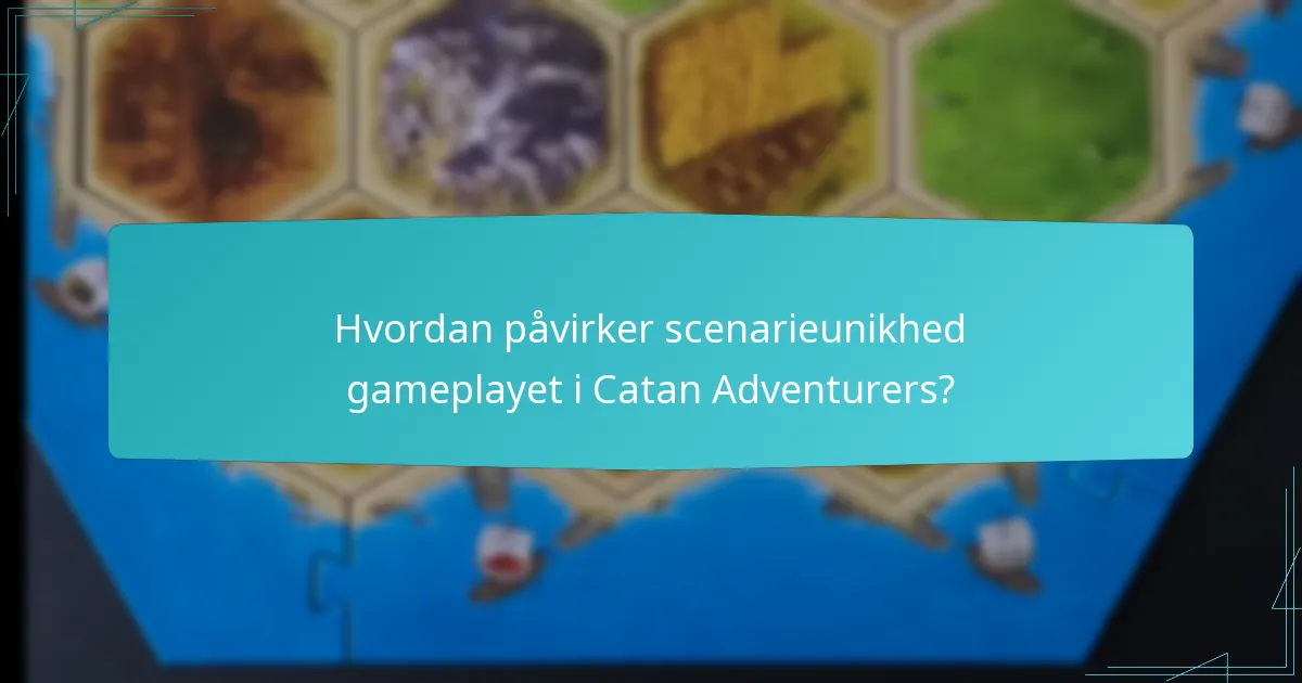 Hvordan påvirker scenarieunikhed gameplayet i Catan Adventurers?