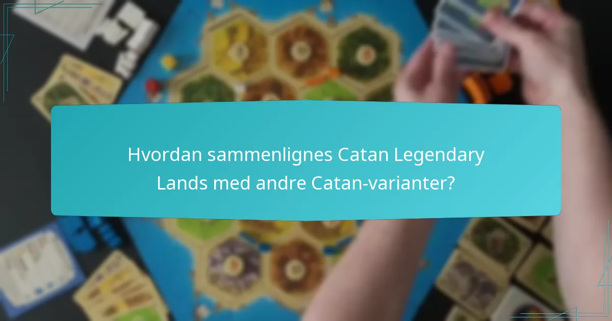 Hvordan sammenlignes Catan Legendary Lands med andre Catan-varianter?