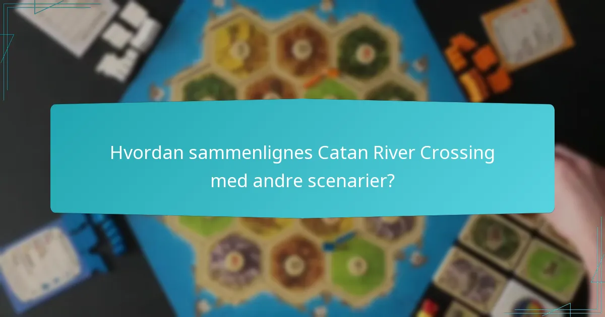 Hvordan sammenlignes Catan River Crossing med andre scenarier?