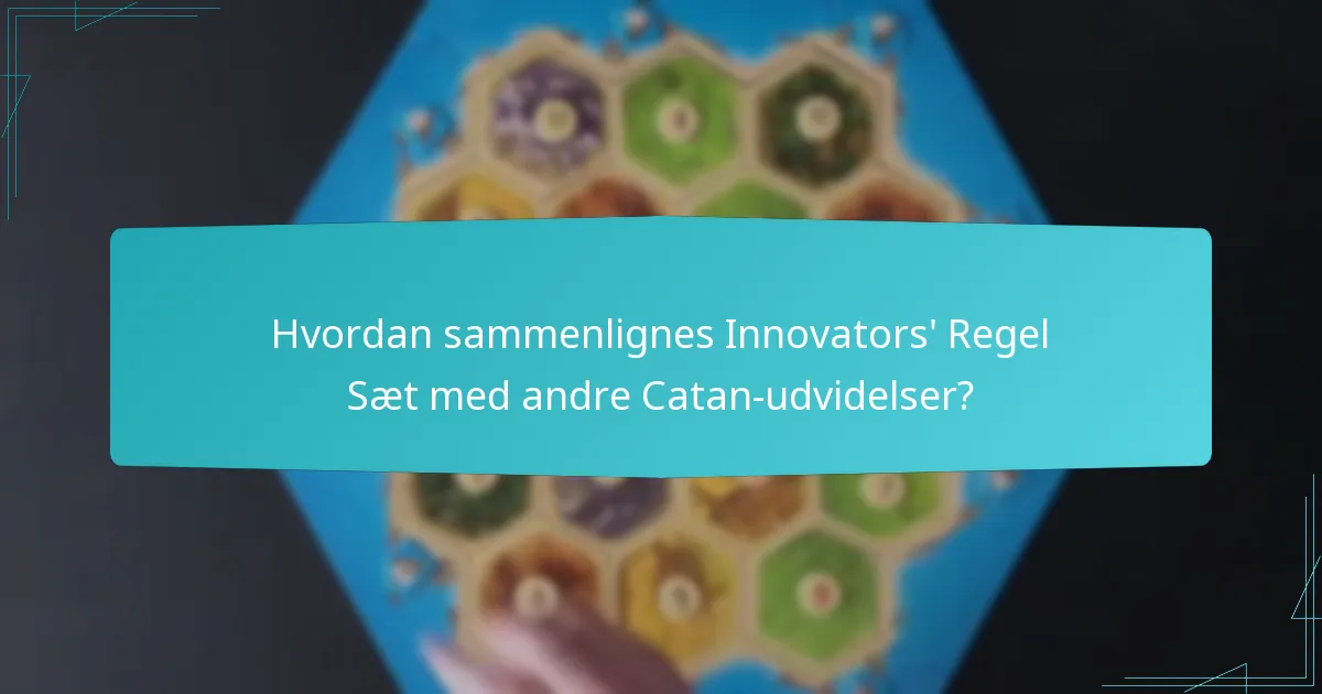 Hvordan sammenlignes Innovators’ Regel Sæt med andre Catan-udvidelser?